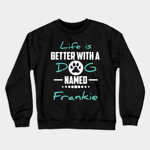 Life Is Better With A Dog Named Frankie Crewneck Sweatshirt by younes.zahrane